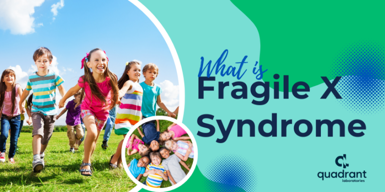 What You Need To Know About Fragile X Syndrome | Quadrant Laboratories